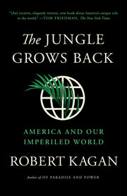 The Jungle Grows Back: America and Our Imperiled World by Kagan, Robert