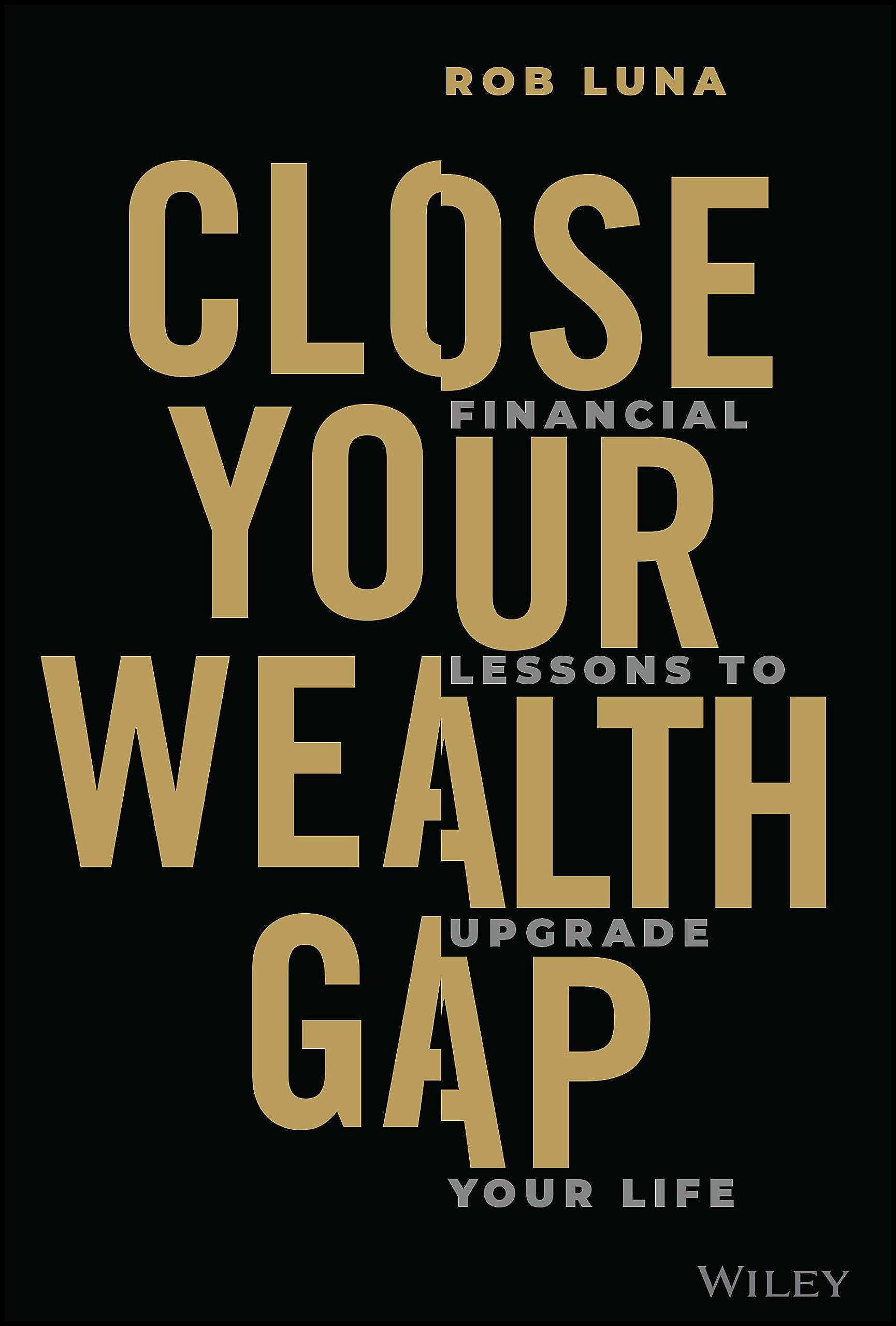 Close Your Wealth Gap: Financial Lessons to Upgrade Your Life by Luna, Rob