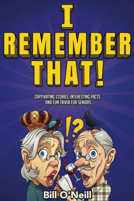 I Remember That!: Captivating Stories, Interesting Facts and Fun Trivia for Seniors -- Bill O'Neill, Paperback