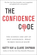 The Confidence Code: The Science and Art of Self-Assurance---What Women Should Know -- Katty Kay, Paperback