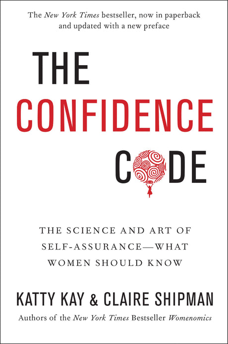 The Confidence Code: The Science and Art of Self-Assurance---What Women Should Know -- Katty Kay, Paperback