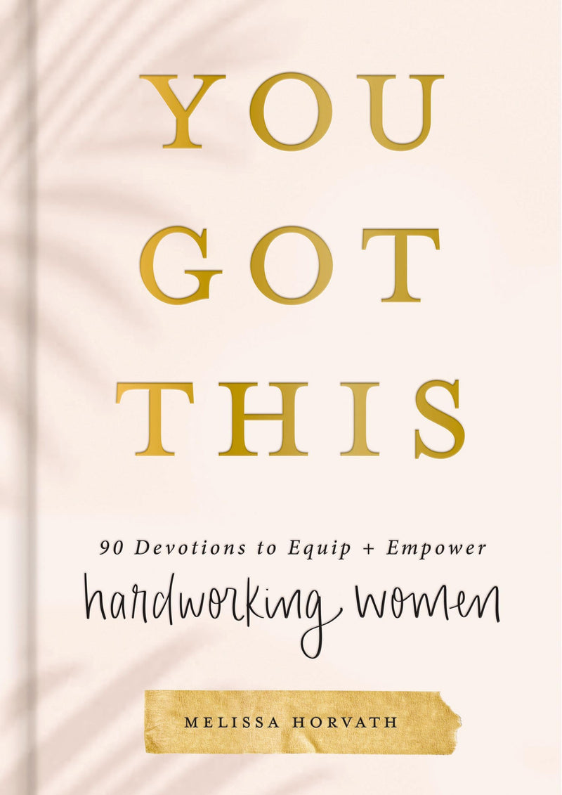 You Got This: 90 Devotions to Equip and Empower Hardworking Women by Horvath, Melissa