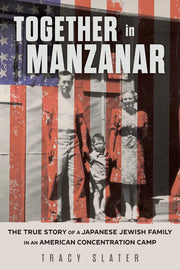 Together in Manzanar: The True Story of a Japanese Jewish Family in an American Concentration Camp by Slater, Tracy