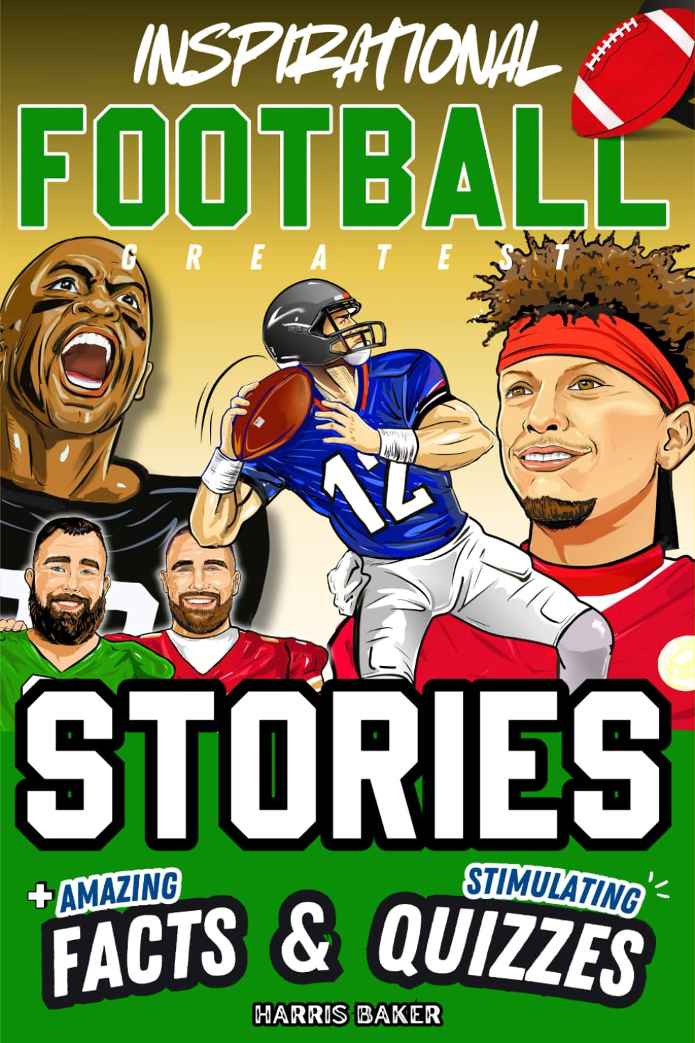 Inspirational Football GOATS Stories, Amazing Facts, and Trivia Games: The Ultimate Football Gift Book for Kids and Teens! by Baker, Harris