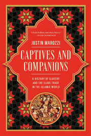 Captives and Companions: A History of Slavery and the Slave Trade in the Islamic World by Marozzi, Justin