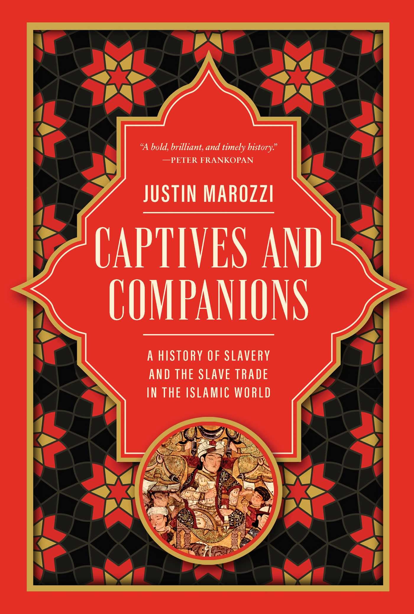 Captives and Companions: A History of Slavery and the Slave Trade in the Islamic World by Marozzi, Justin