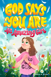 God Says You Are An Amazing Girl: An Inspiring Christian Book for Kids to Nurture Faith, Confidence, and Inner Strength by Ritter, Sophia A.