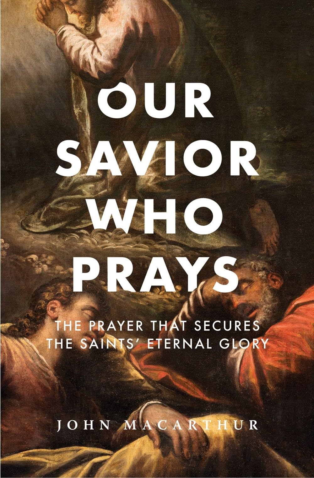 Our Savior Who Prays: The Prayer That Secures the Saints' Eternal Glory by MacArthur, John F.