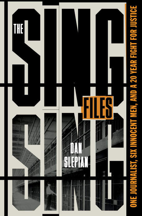 The Sing Sing Files: One Journalist, Six Innocent Men, and a Twenty-Year Fight for Justice -- Dan Slepian, Hardcover