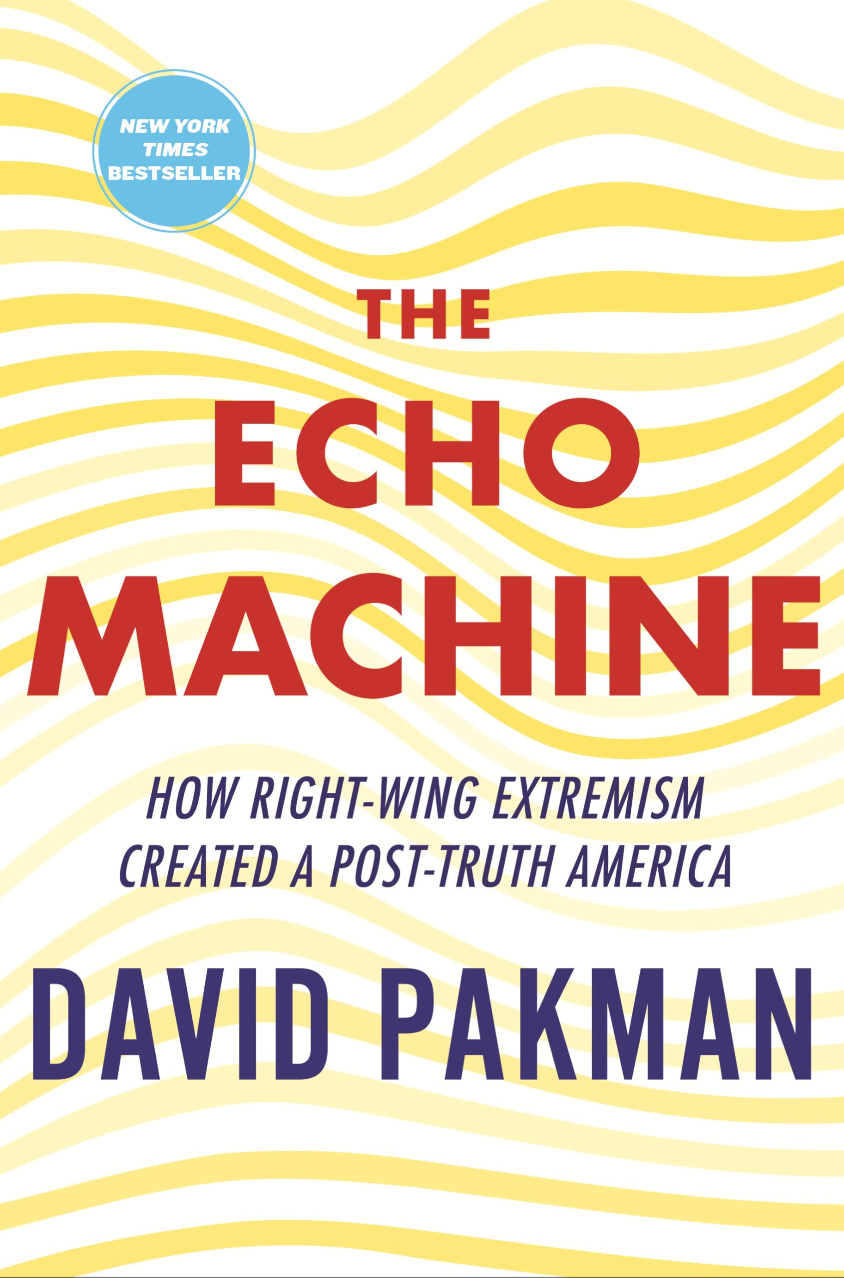 The Echo Machine: How Right-Wing Extremism Created a Post-Truth America by Pakman, David
