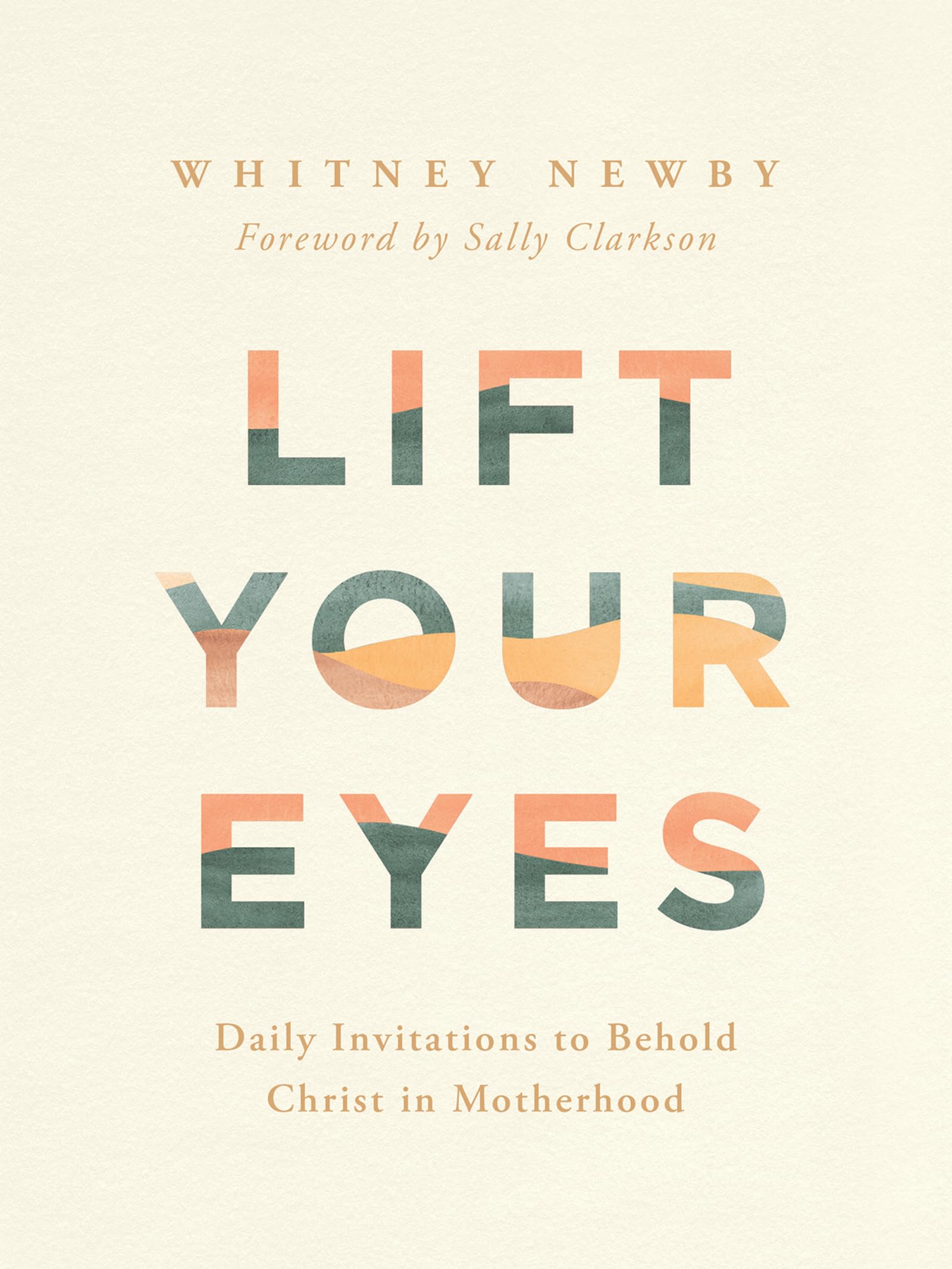Lift Your Eyes: Daily Invitations to Behold Christ in Motherhood by Newby, Whitney