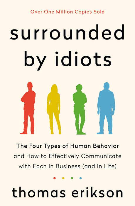 Surrounded by Idiots: The Four Types of Human Behavior and How to Effectively Communicate with Each in Business (and in Life) -- Thomas Erikson, Hardcover