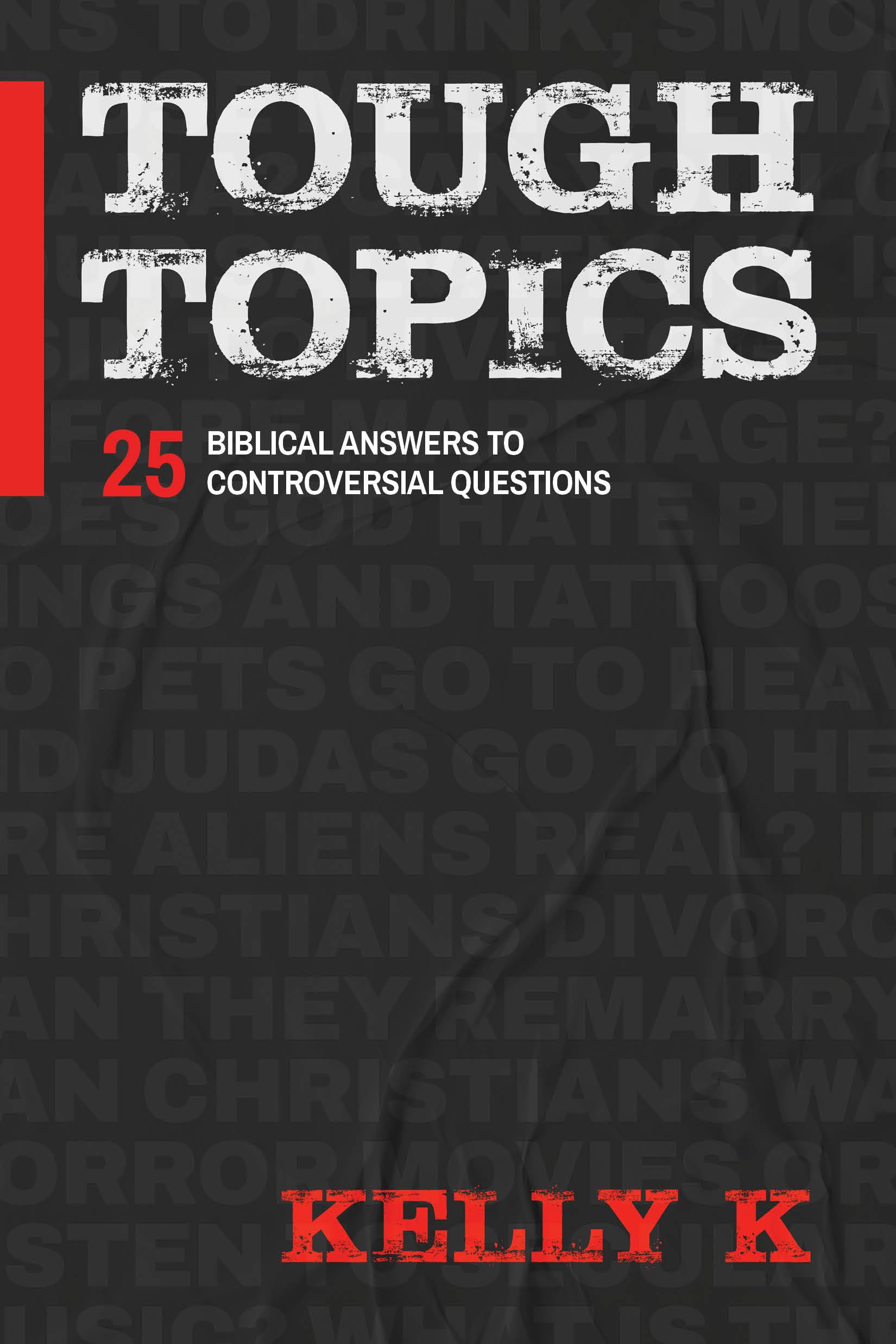 Tough Topics: 25 Biblical Answers to Controversial Questions by K, Kelly