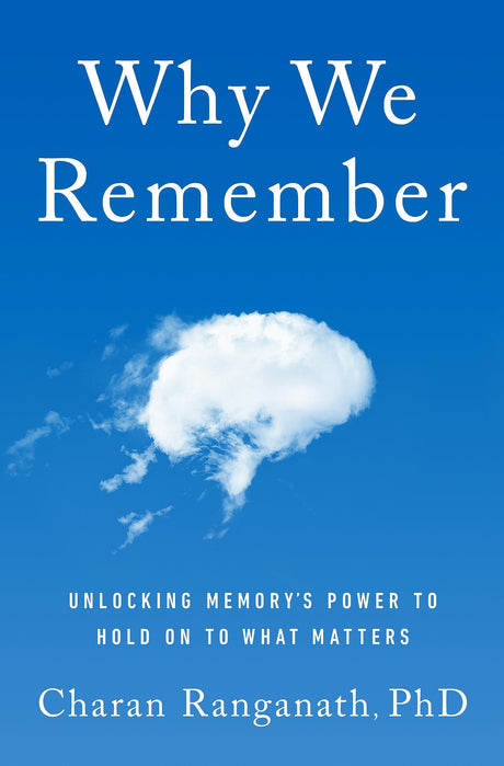 Why We Remember: Unlocking Memory's Power to Hold on to What Matters -- Charan Ranganath, Hardcover