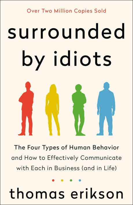 Surrounded by Idiots: The Four Types of Human Behavior and How to Effectively Communicate with Each in Business (and in Life) -- Thomas Erikson, Paperback