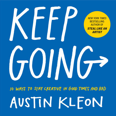 Keep Going: 10 Ways to Stay Creative in Good Times and Bad -- Austin Kleon, Paperback