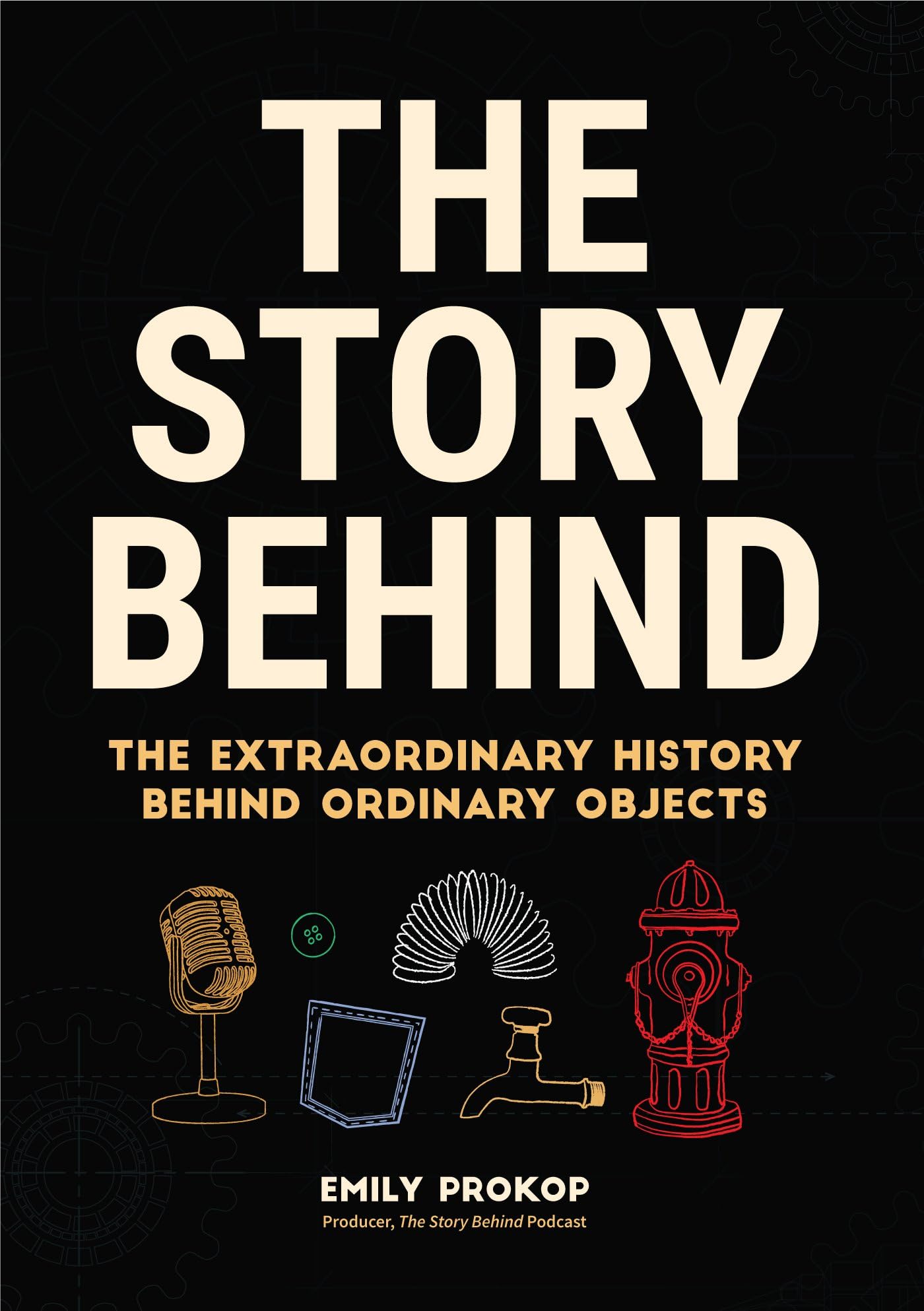 The Story Behind: The Extraordinary History Behind Ordinary Objects (Celebrate Dad's Day with This Happy Father's Day Gift) by Prokop, Emily