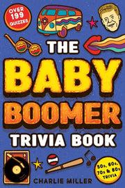 The Baby Boomer Trivia Book: Take A Fun Walk Down Memory Lane With The 1950s, 1960s, 1970s and 1980s Trivia & Quizzes (Movies, TV, Pop Culture, New by Miller, Charlie