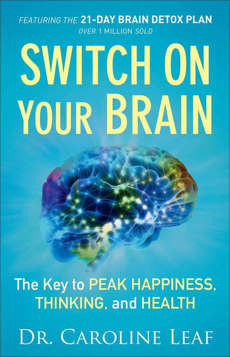 Switch on Your Brain: The Key to Peak Happiness, Thinking, and Health -- Caroline Leaf, Paperback