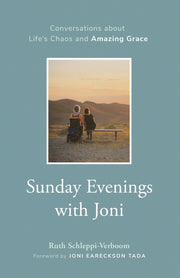 Sunday Evenings with Joni: Conversations about Life's Chaos and Amazing Grace -- Ruth Schleppi-Verboom