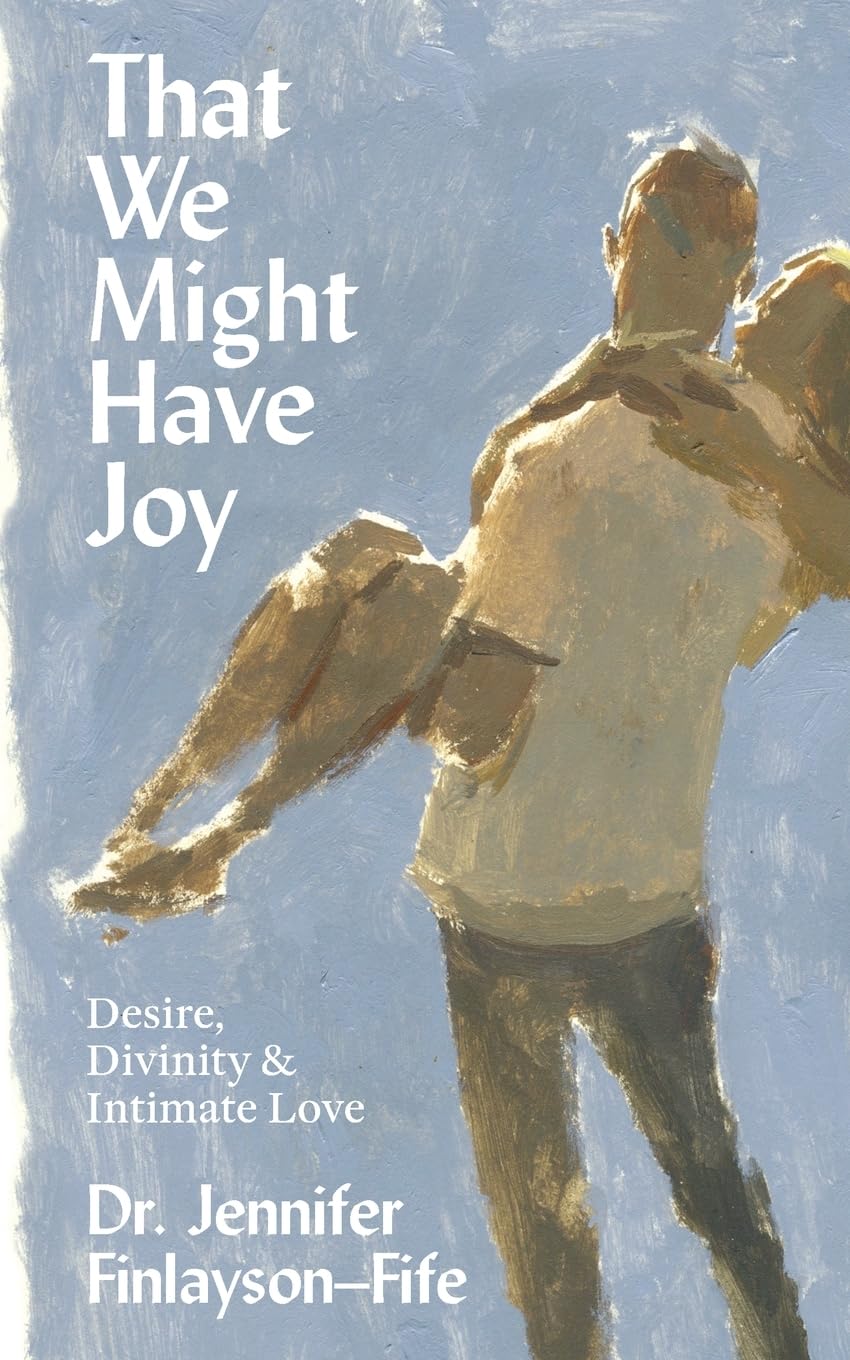 That We Might Have Joy: Desire, Divinity & Intimate Love by Finlayson-Fife, Jennifer