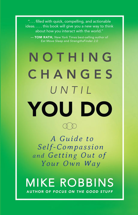 Nothing Changes Until You Do: A Guide to Self-Compassion and Getting Out of Your Own Way -- Mike Robbins, Paperback