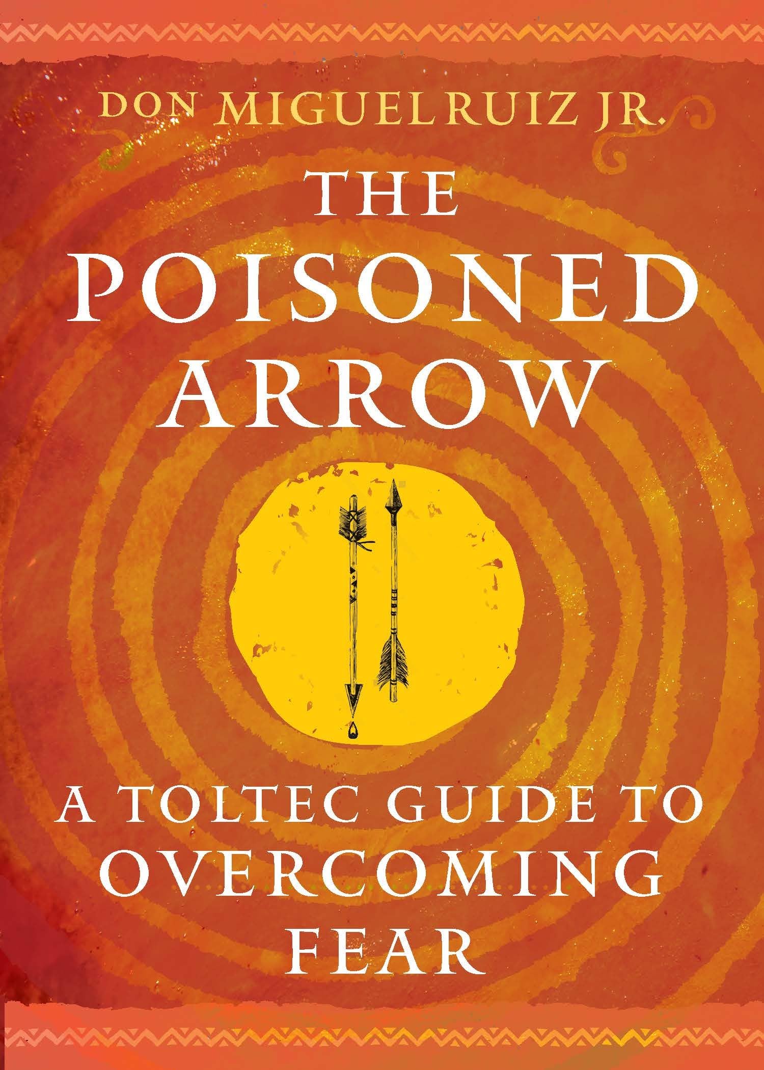 The Poisoned Arrow: A Toltec Guide to Overcoming Fear by Ruiz, Don Miguel