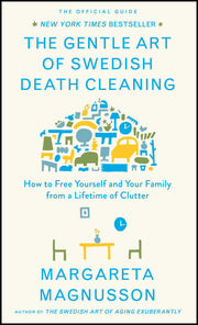 The Gentle Art of Swedish Death Cleaning: How to Free Yourself and Your Family from a Lifetime of Clutter by Magnusson, Margareta