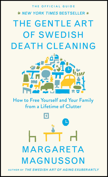 The Gentle Art of Swedish Death Cleaning: How to Free Yourself and Your Family from a Lifetime of Clutter -- Margareta Magnusson, Hardcover