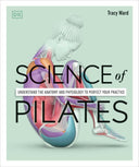 Science of Pilates: Understand the Anatomy and Physiology to Perfect Your Practice -- Tracy Ward, Paperback