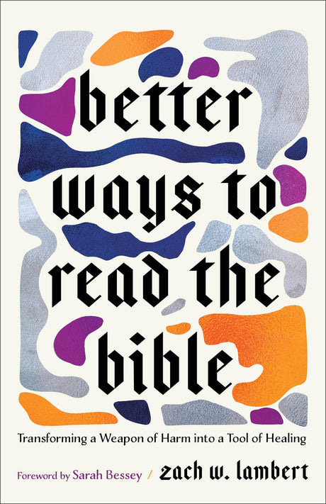 Better Ways to Read the Bible: Transforming a Weapon of Harm Into a Tool of Healing -- Zach W. Lambert, Paperback