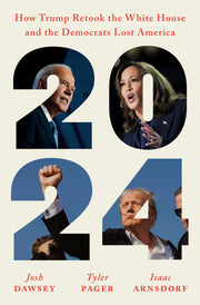 2024: How Trump Retook the White House and the Democrats Lost America by Dawsey, Josh