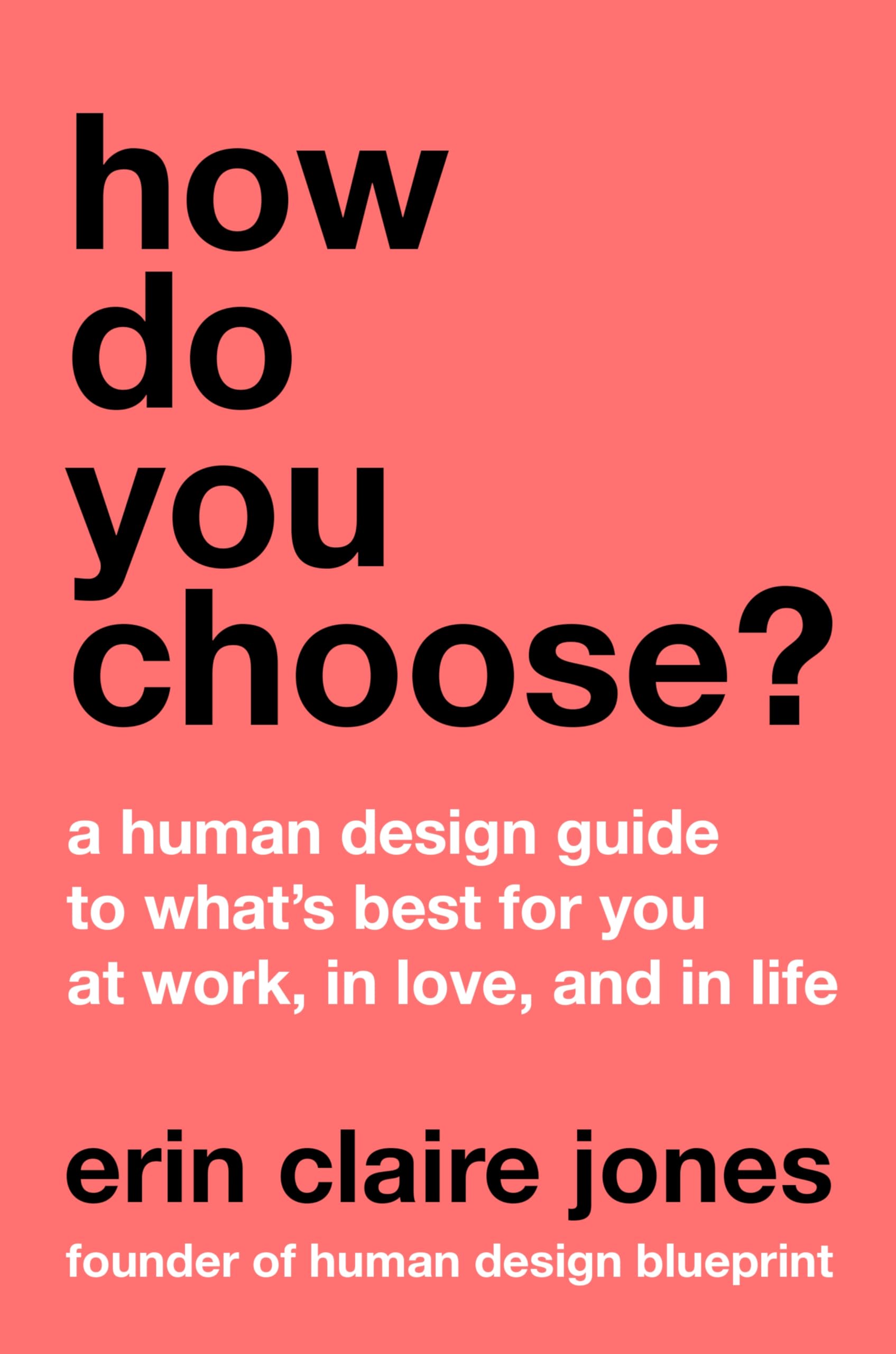 How Do You Choose?: A Human Design Guide to What's Best for You at Work, in Love, and in Life by Jones, Erin Claire