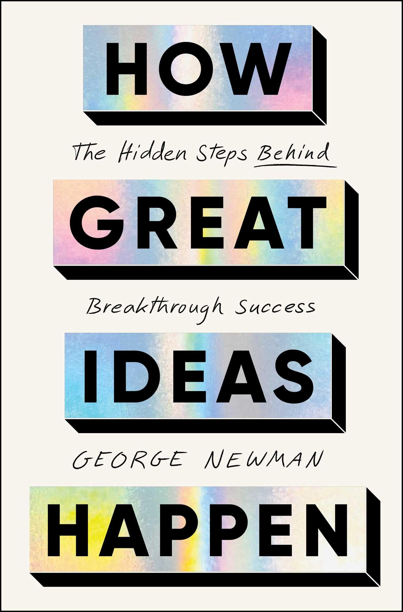 How Great Ideas Happen: The Hidden Steps Behind Breakthrough Success by Newman, George