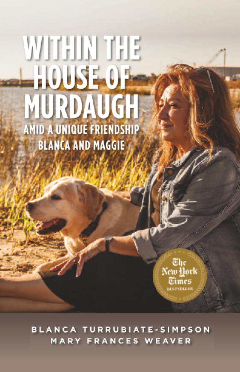 Within the House of Murdaugh: Amid a Unique Friendship, Blanca and Maggie by Turrubiate-Simpson, Blanca
