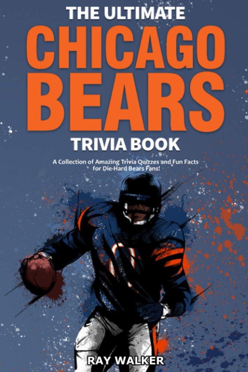 The Ultimate Chicago Bears Trivia Book: A Collection of Amazing Trivia Quizzes and Fun Facts for Die-Hard Bears Fans! by Walker, Ray