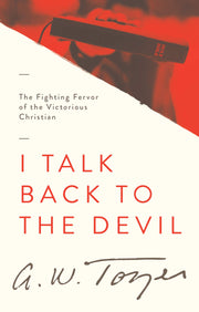 I Talk Back to the Devil: The Fighting Fervor of the Victorious Christian by Tozer, A. W.