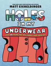 Holes in My Underwear: Over 100 Poems That Will Knock Your Socks Off by Eicheldinger, Matthew