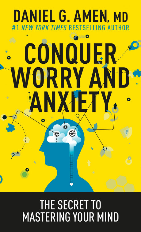 Conquer Worry and Anxiety: The Secret to Mastering Your Mind -- Amen MD Daniel G., Paperback