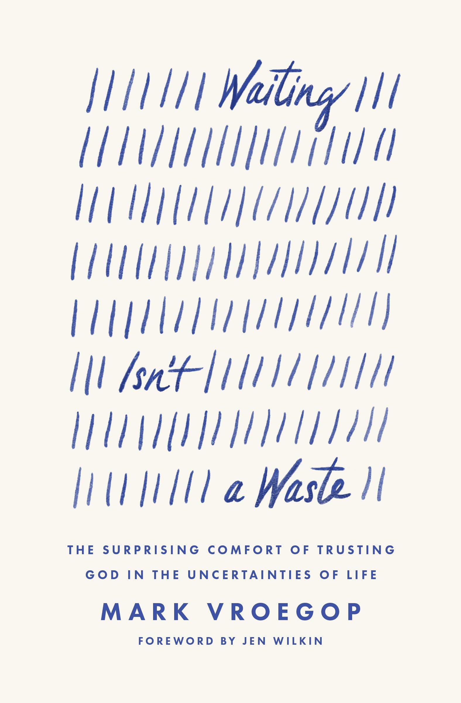 Waiting Isn't a Waste: The Surprising Comfort of Trusting God in the Uncertainties of Life by Vroegop, Mark