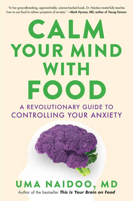 Calm Your Mind with Food: A Revolutionary Guide to Controlling Your Anxiety -- Uma Naidoo, Hardcover