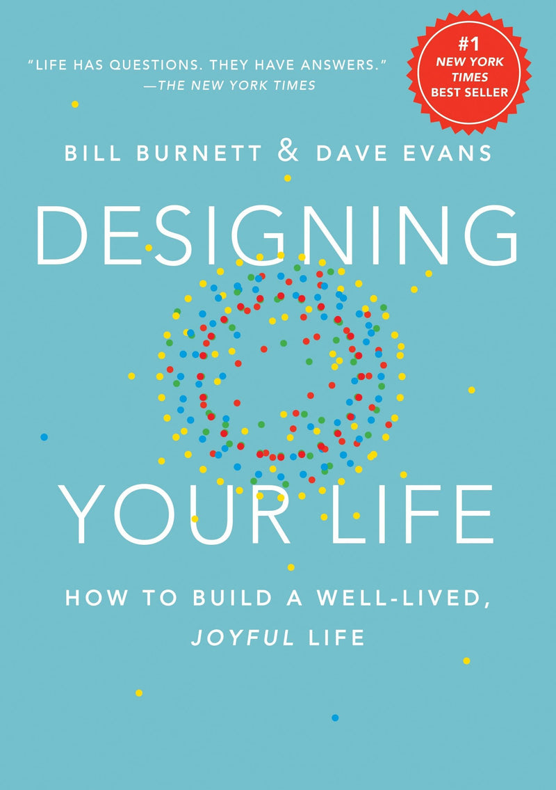 Designing Your Life: How to Build a Well-Lived, Joyful Life by Burnett, Bill