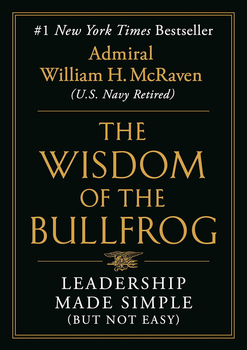 The Wisdom of the Bullfrog: Leadership Made Simple (But Not Easy) by McRaven, William H.