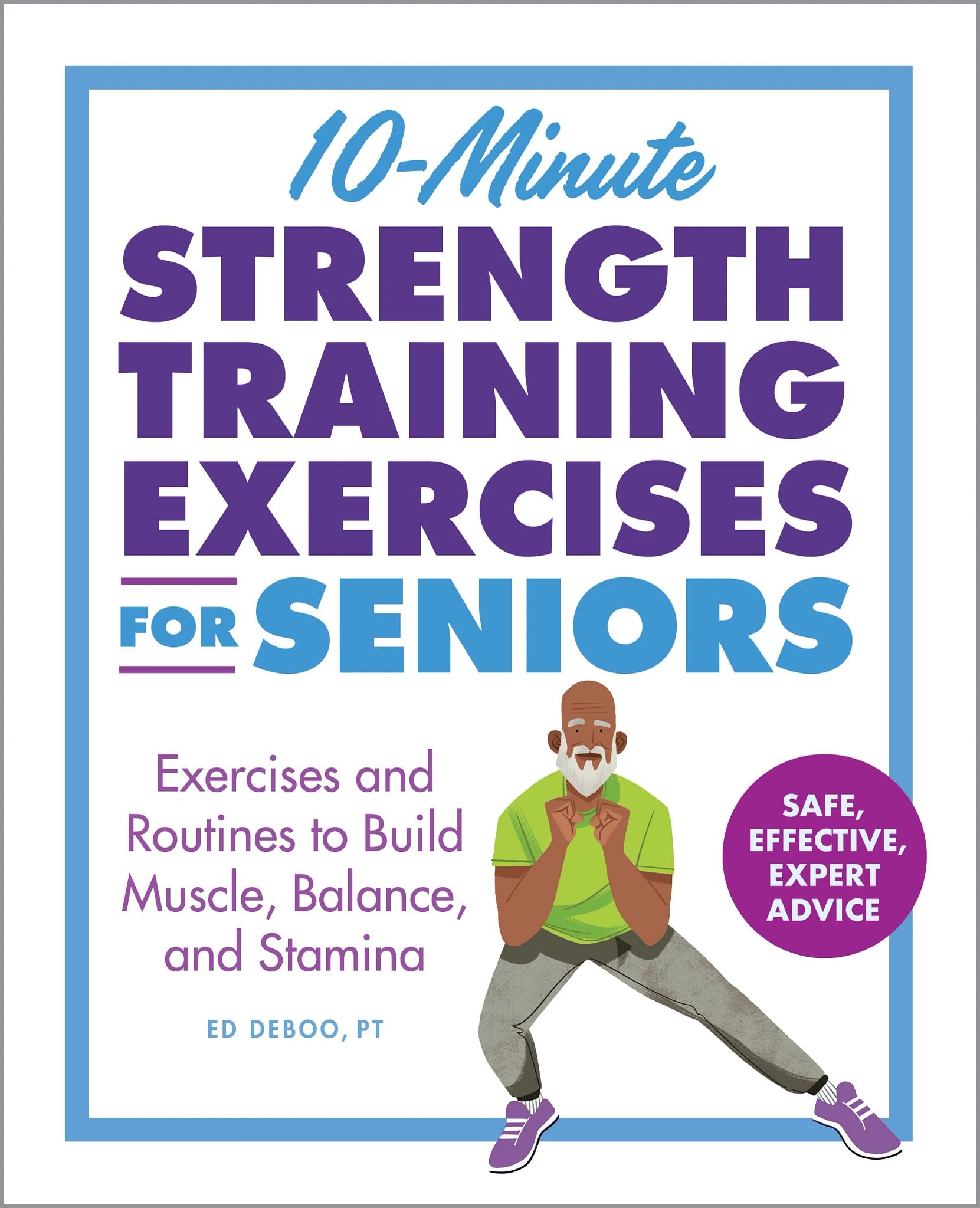 10-Minute Strength Training Exercises for Seniors: Exercises and Routines to Build Muscle, Balance, and Stamina by Deboo, Ed
