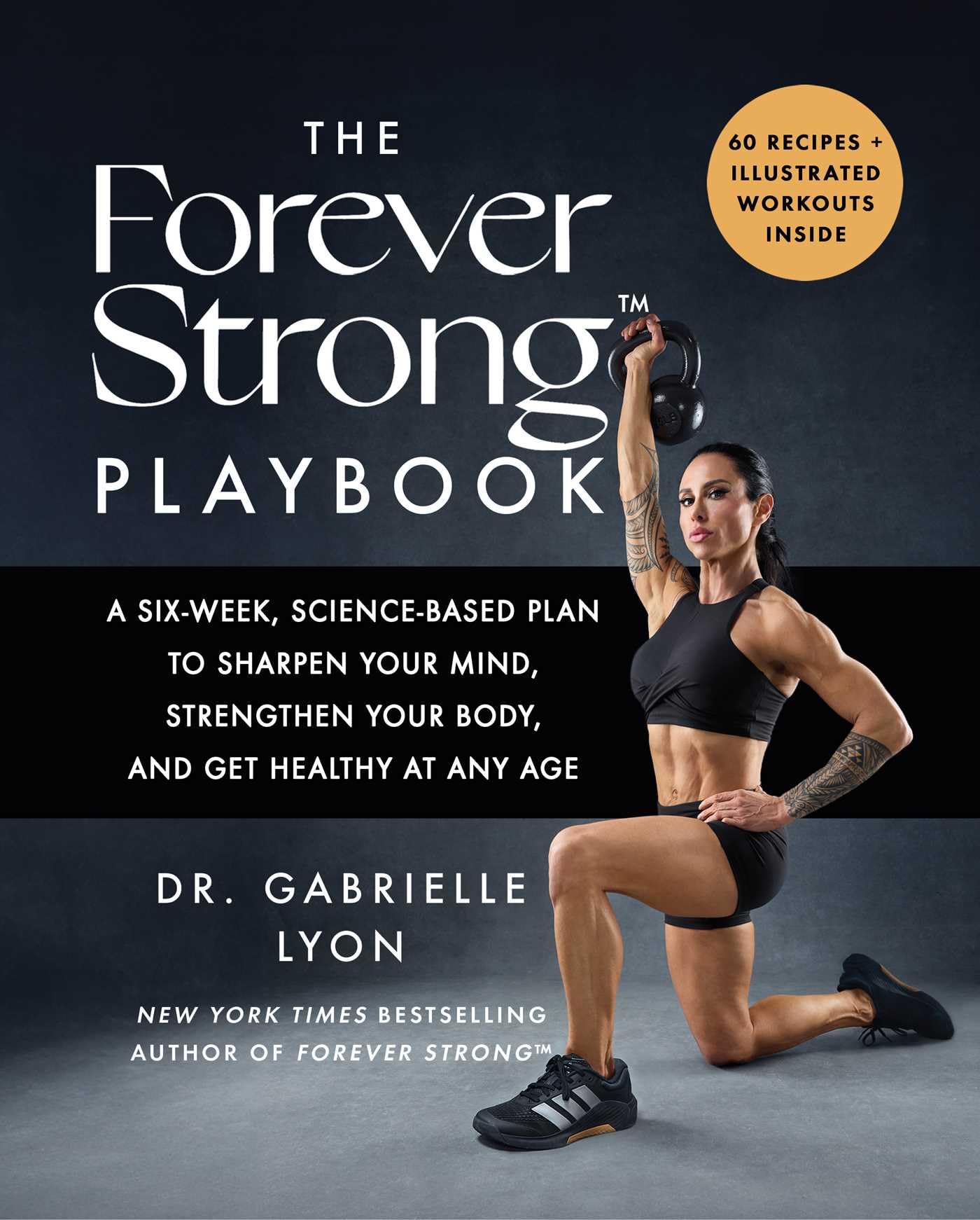 The Forever Strong Playbook: A Six-Week, Science-Based Plan to Sharpen Your Mind, Strengthen Your Body, and Get Healthy at Any Age by Lyon, Gabrielle