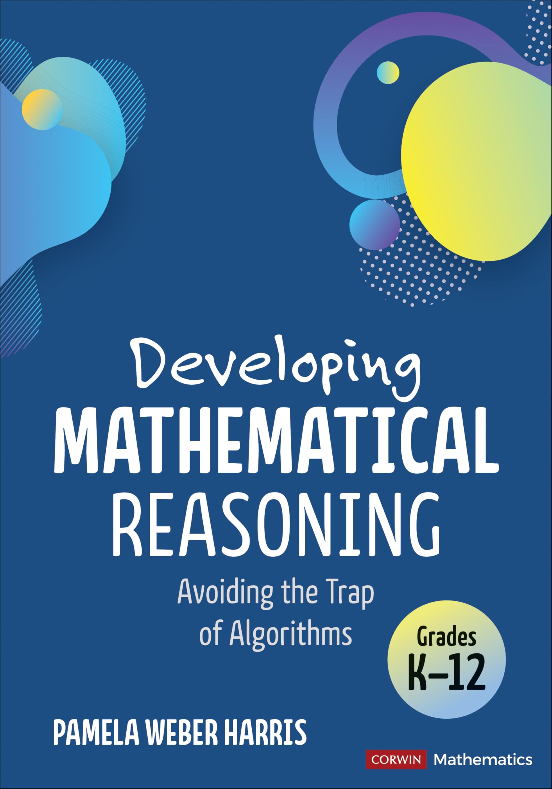 Developing Mathematical Reasoning: Avoiding the Trap of Algorithms by Harris, Pamela Weber