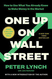 One Up on Wall Street: How to Use What You Already Know to Make Money in the Market by Lynch, Peter