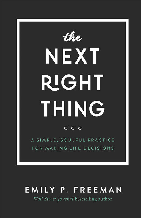 The Next Right Thing: A Simple, Soulful Practice for Making Life Decisions -- Emily P. Freeman, Hardcover