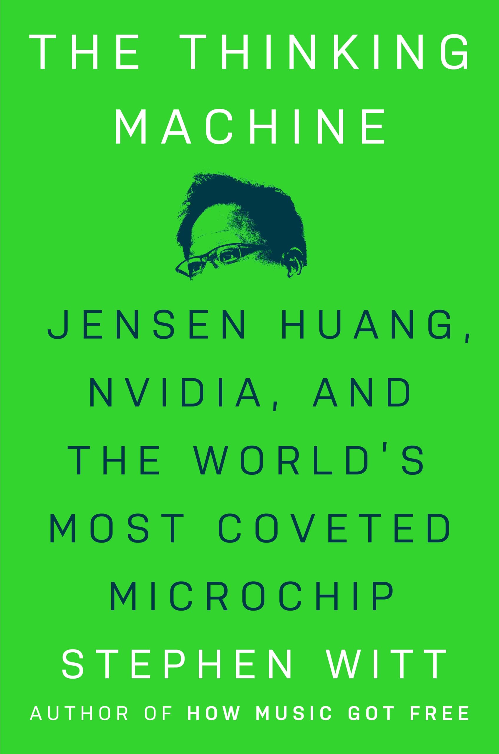 The Thinking Machine: Jensen Huang, Nvidia, and the World's Most Coveted Microchip by Witt, Stephen