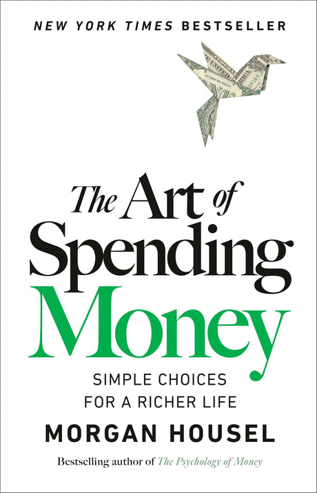 The Art of Spending Money: Simple Choices for a Richer Life -- Morgan Housel, Hardcover